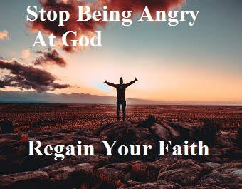 Regain Your Faith and Stop Being Angry on God